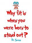 Click image for larger version. 

Name:	Dr Seuss why fit in.jpg 
Views:	41 
Size:	12.9 KB 
ID:	176567